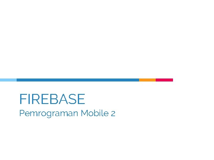 FIREBASE Pemrograman Mobile 2 