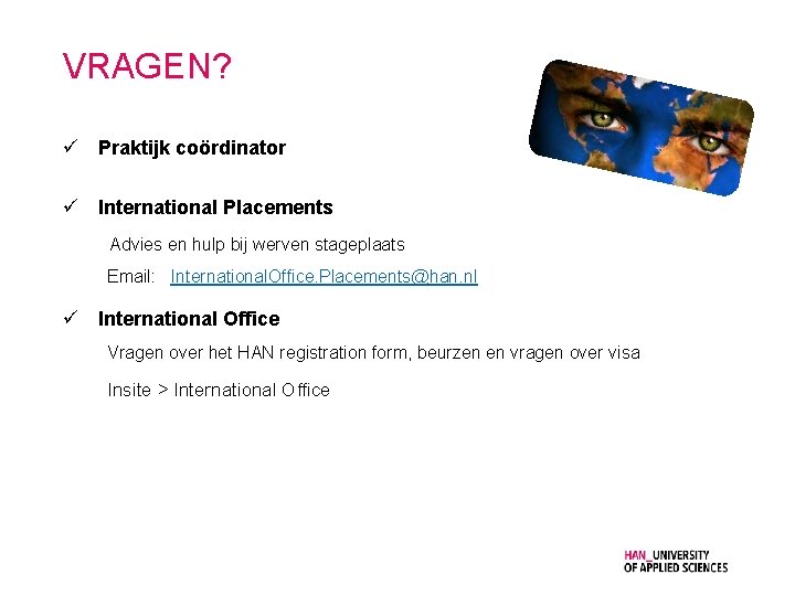 VRAGEN? ü Praktijk coördinator ü International Placements Advies en hulp bij werven stageplaats Email: