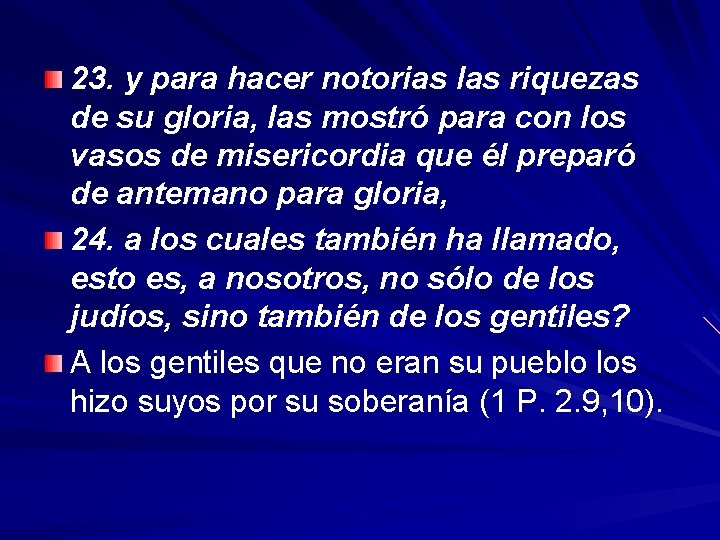 23. y para hacer notorias las riquezas de su gloria, las mostró para con