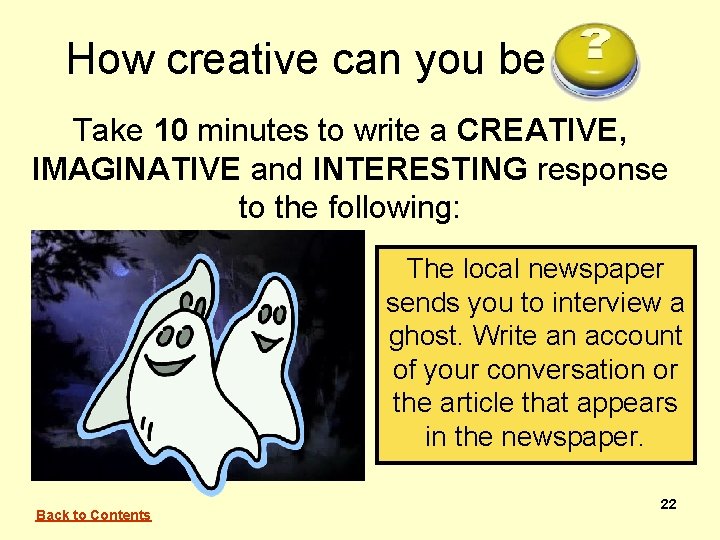 How creative can you be Take 10 minutes to write a CREATIVE, IMAGINATIVE and