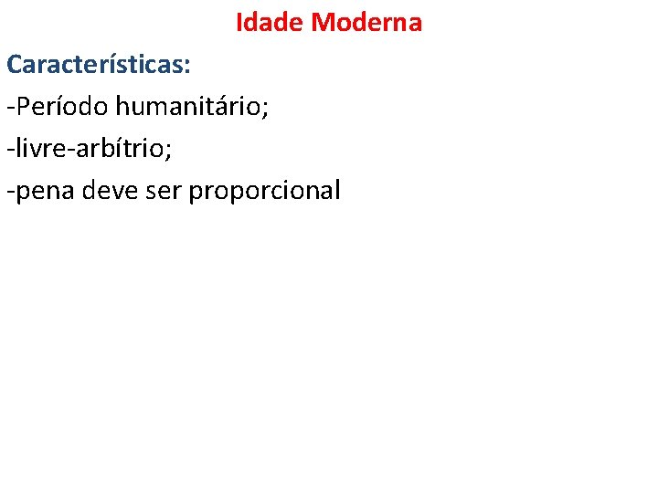 Idade Moderna Características: -Período humanitário; -livre-arbítrio; -pena deve ser proporcional 