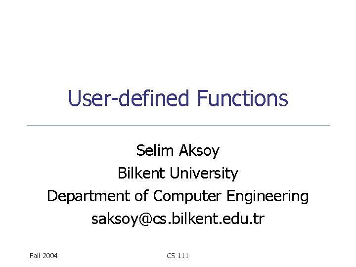User-defined Functions Selim Aksoy Bilkent University Department of Computer Engineering saksoy@cs. bilkent. edu. tr