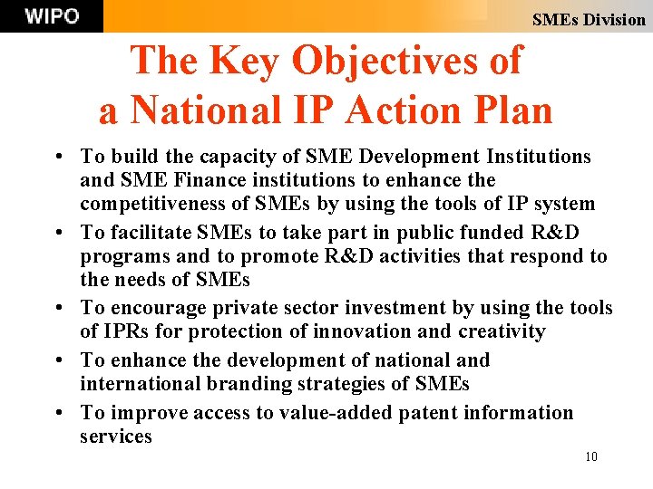 SMEs Division The Key Objectives of a National IP Action Plan • To build SMEs Division The Key Objectives of a National IP Action Plan • To build