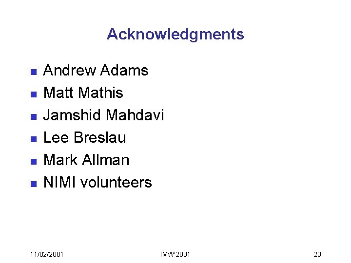 Acknowledgments n n n Andrew Adams Matt Mathis Jamshid Mahdavi Lee Breslau Mark Allman