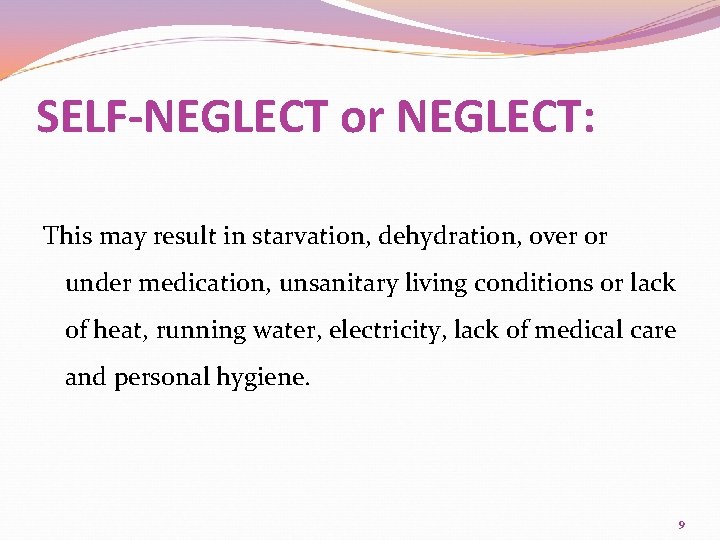 SELF-NEGLECT or NEGLECT: This may result in starvation, dehydration, over or under medication, unsanitary