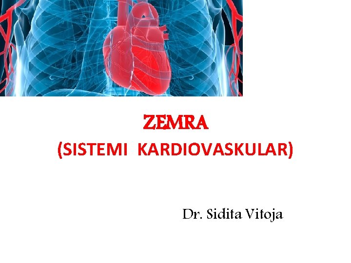 ZEMRA (SISTEMI KARDIOVASKULAR) Dr. Sidita Vitoja 