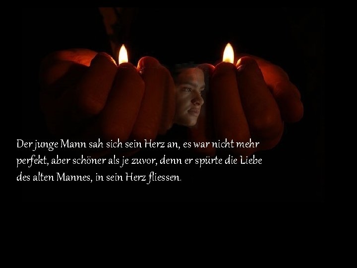 Der junge Mann sah sich sein Herz an, es war nicht mehr perfekt, aber