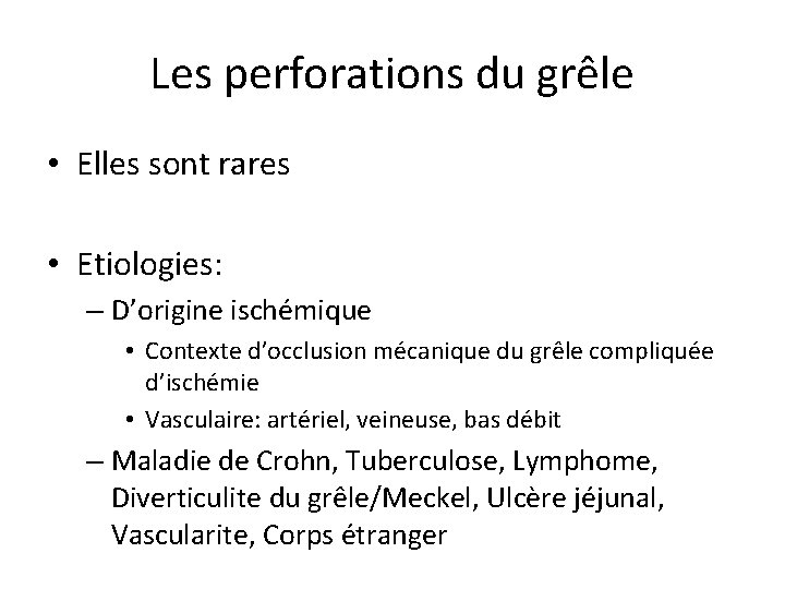 Les perforations du grêle • Elles sont rares • Etiologies: – D’origine ischémique •