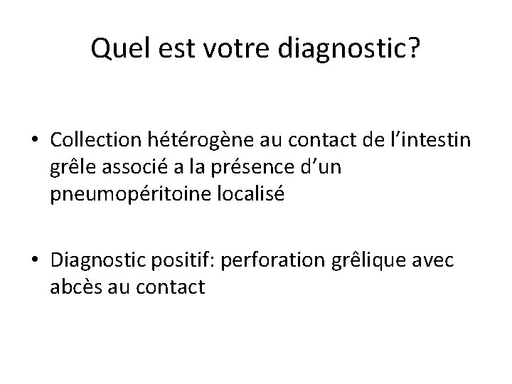 Quel est votre diagnostic? • Collection hétérogène au contact de l’intestin grêle associé a