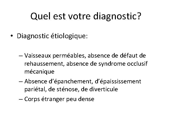 Quel est votre diagnostic? • Diagnostic étiologique: – Vaisseaux perméables, absence de défaut de