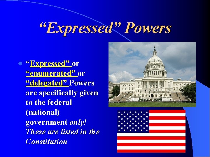 “Expressed” Powers l “Expressed” or “enumerated” or “delegated” Powers are specifically given to the