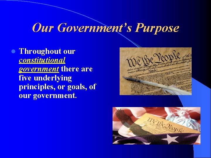 Our Government’s Purpose l Throughout our constitutional government there are five underlying principles, or