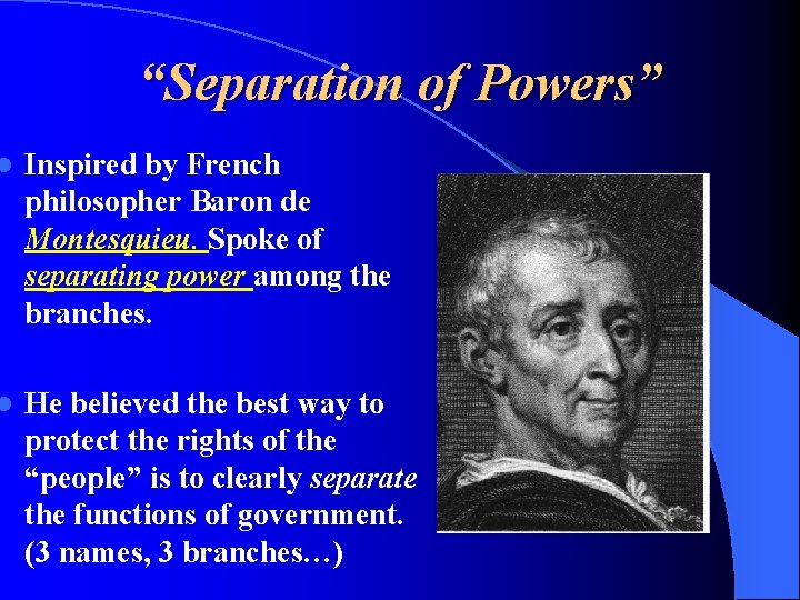 “Separation of Powers” l Inspired by French philosopher Baron de Montesquieu. Spoke of separating