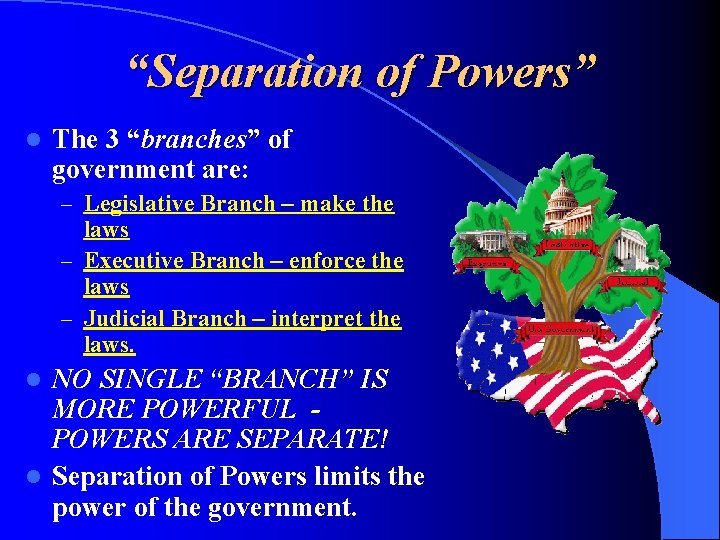 “Separation of Powers” l The 3 “branches” of government are: – Legislative Branch –