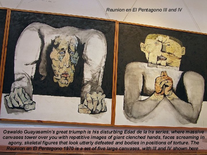 Reunion en El Pentagono III and IV Oswaldo Guayasamín’s great triumph is his disturbing