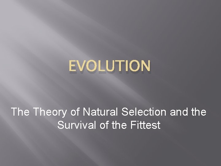 EVOLUTION Theory of Natural Selection and the Survival of the Fittest EVOLUTION Theory of Natural Selection and the Survival of the Fittest