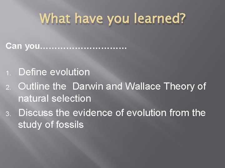 What have you learned? Can you…………… 1. 2. 3. Define evolution Outline the Darwin What have you learned? Can you…………… 1. 2. 3. Define evolution Outline the Darwin