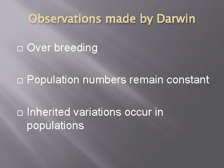 Observations made by Darwin Over breeding Population numbers remain constant Inherited variations occur in Observations made by Darwin Over breeding Population numbers remain constant Inherited variations occur in