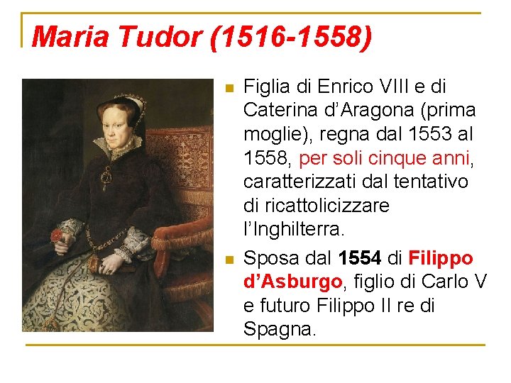 Maria Tudor (1516 -1558) n n Figlia di Enrico VIII e di Caterina d’Aragona