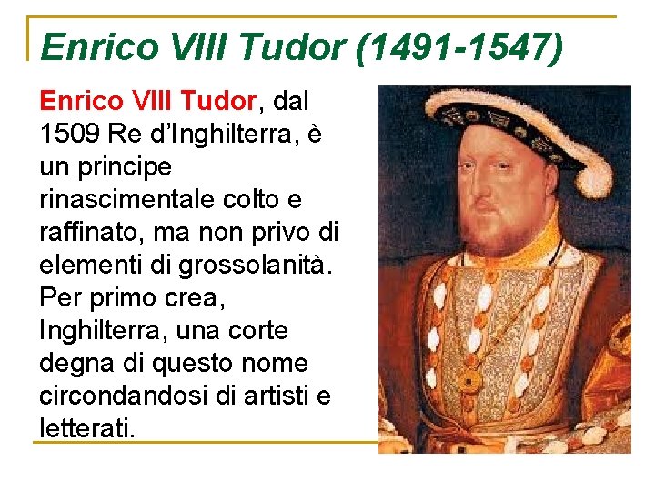 Enrico VIII Tudor (1491 -1547) Enrico VIII Tudor, dal 1509 Re d’Inghilterra, è un