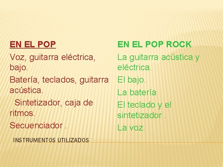 EN EL POP Voz, guitarra eléctrica, bajo. Batería, teclados, guitarra acústica. Sintetizador, caja de