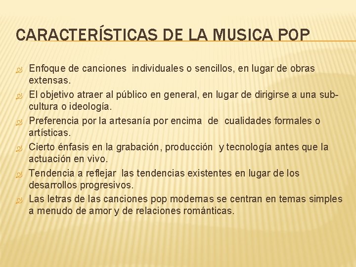 CARACTERÍSTICAS DE LA MUSICA POP Enfoque de canciones individuales o sencillos, en lugar de