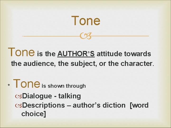 Tone is the AUTHOR’S attitude towards the audience, the subject, or the character. *