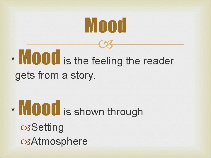 Mood * is the feeling the reader gets from a story. * Mood is