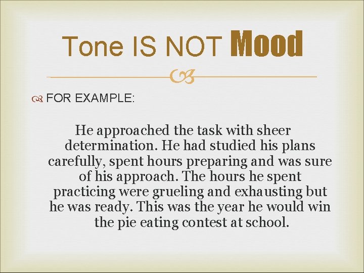 Tone IS NOT Mood FOR EXAMPLE: He approached the task with sheer determination. He