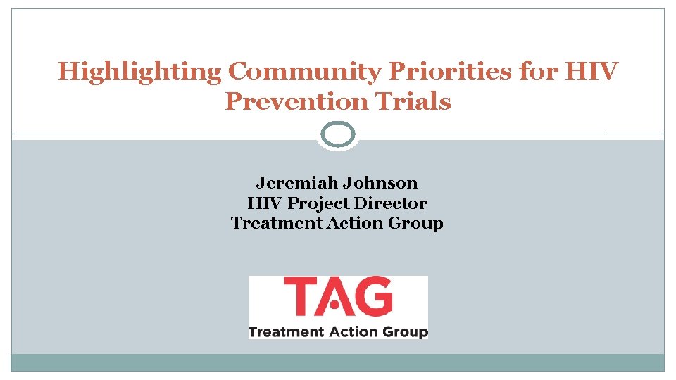 Highlighting Community Priorities for HIV Prevention Trials Jeremiah Johnson HIV Project Director Treatment Action