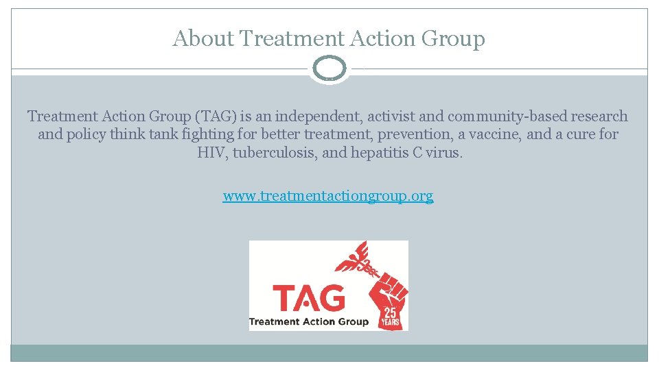 About Treatment Action Group (TAG) is an independent, activist and community-based research and policy