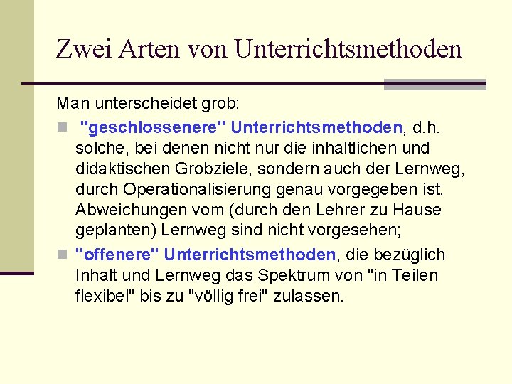 Zwei Arten von Unterrichtsmethoden Man unterscheidet grob: n "geschlossenere" Unterrichtsmethoden, d. h. solche, bei