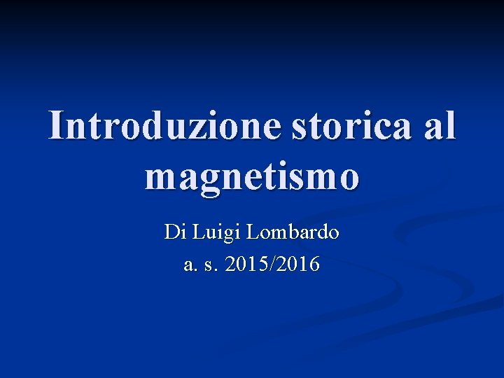 Introduzione storica al magnetismo Di Luigi Lombardo a. s. 2015/2016 