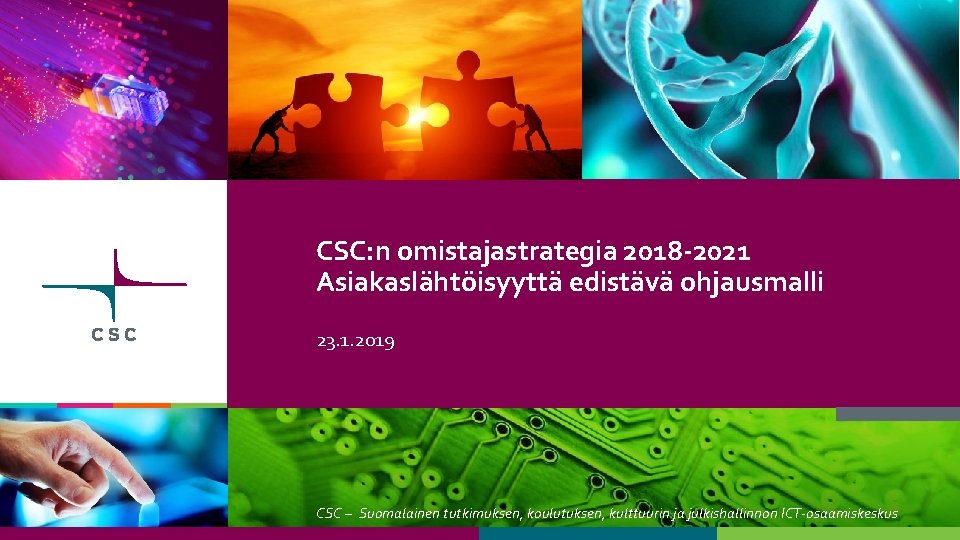 CSC: n omistajastrategia 2018 -2021 Asiakaslähtöisyyttä edistävä ohjausmalli 23. 1. 2019 CSC – Suomalainen