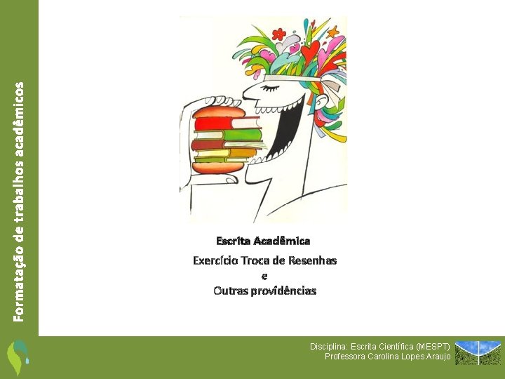 Formatação de trabalhos acadêmicos Escrita Acadêmica Exercício Troca de Resenhas e Outras providências Disciplina: