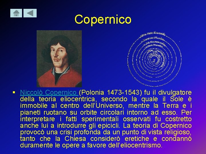 Copernico § Niccolò Copernico (Polonia 1473 -1543) fu il divulgatore della teoria eliocentrica, secondo