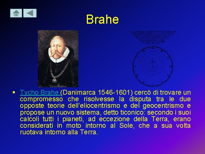 Brahe § Tycho Brahe (Danimarca 1546 -1601) cercò di trovare un compromesso che risolvesse