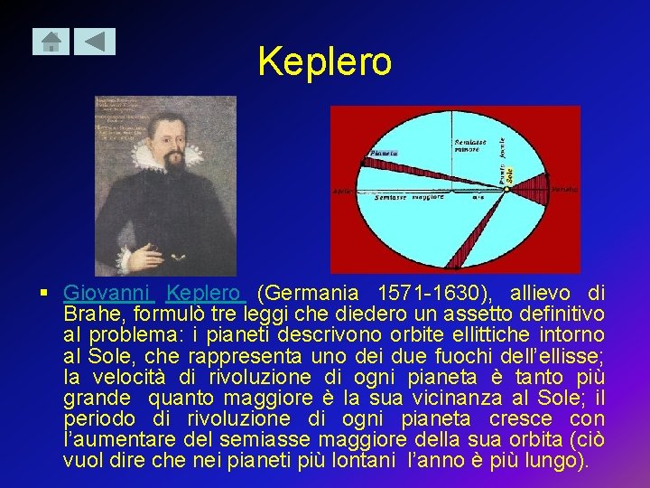 Keplero § Giovanni Keplero (Germania 1571 -1630), allievo di Brahe, formulò tre leggi che