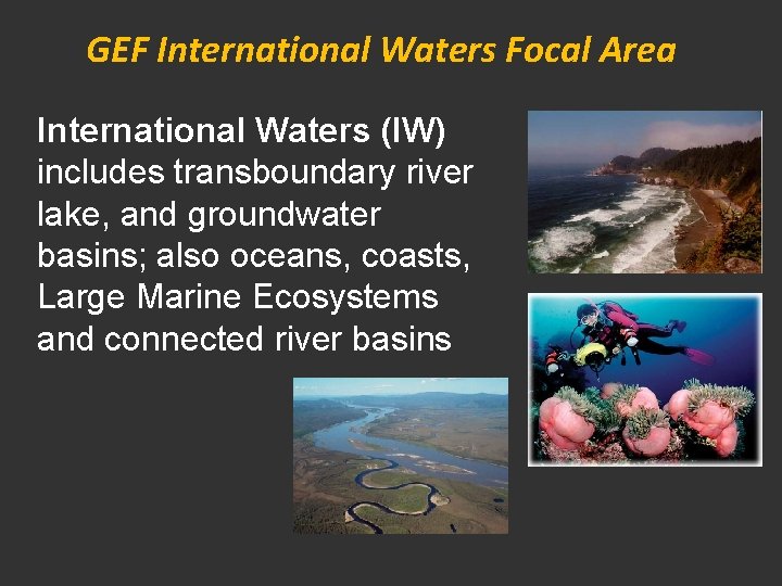 GEF International Waters Focal Area International Waters (IW) includes transboundary river lake, and groundwater