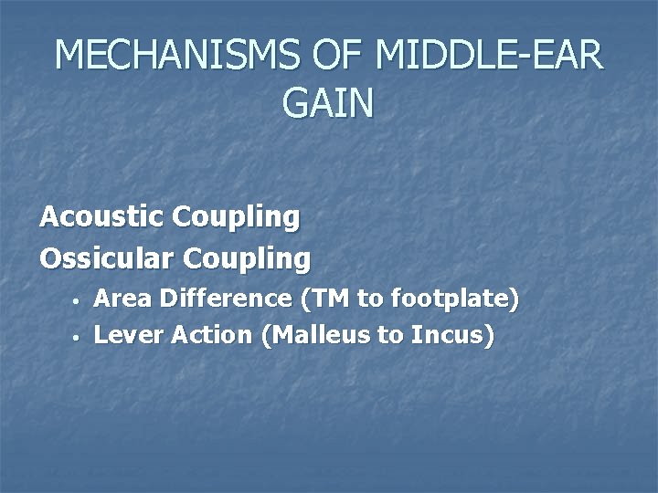 MECHANISMS OF MIDDLE-EAR GAIN Acoustic Coupling Ossicular Coupling • • Area Difference (TM to