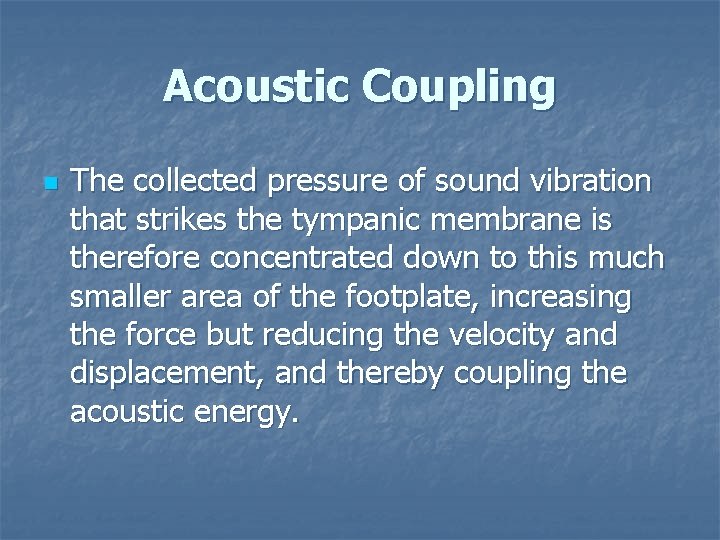 Acoustic Coupling n The collected pressure of sound vibration that strikes the tympanic membrane