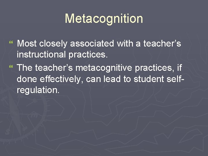 Metacognition Most closely associated with a teacher’s instructional practices. } The teacher’s metacognitive practices,
