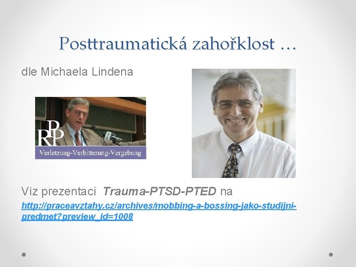Posttraumatická zahořklost … dle Michaela Lindena Viz prezentaci Trauma-PTSD-PTED na http: //praceavztahy. cz/archives/mobbing-a-bossing-jako-studijnipredmet? preview_id=1008