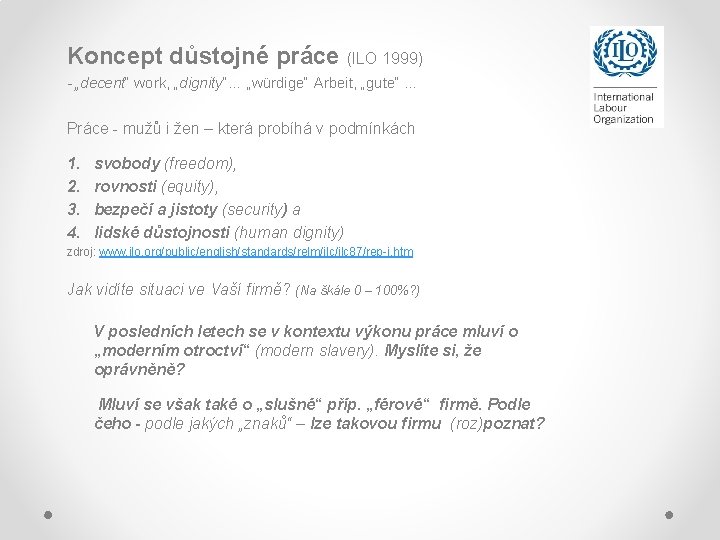 Koncept důstojné práce (ILO 1999) - „decent“ work, „dignity“… „würdige“ Arbeit, „gute“ … Práce