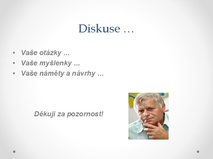 Diskuse … • Vaše otázky … • Vaše myšlenky … • Vaše náměty a