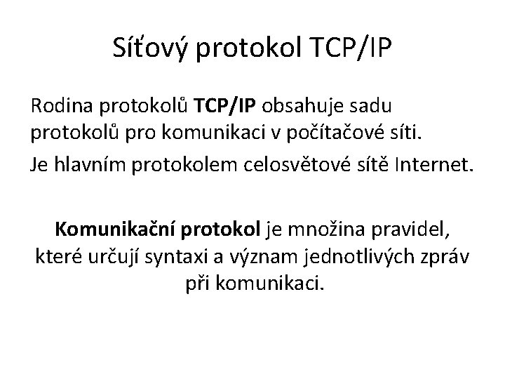 Síťový protokol TCP/IP Rodina protokolů TCP/IP obsahuje sadu protokolů pro komunikaci v počítačové síti.