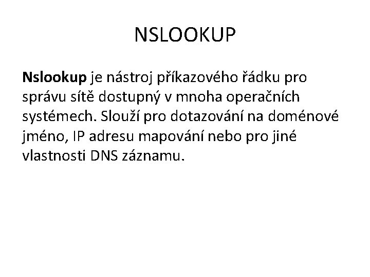 NSLOOKUP Nslookup je nástroj příkazového řádku pro správu sítě dostupný v mnoha operačních systémech.