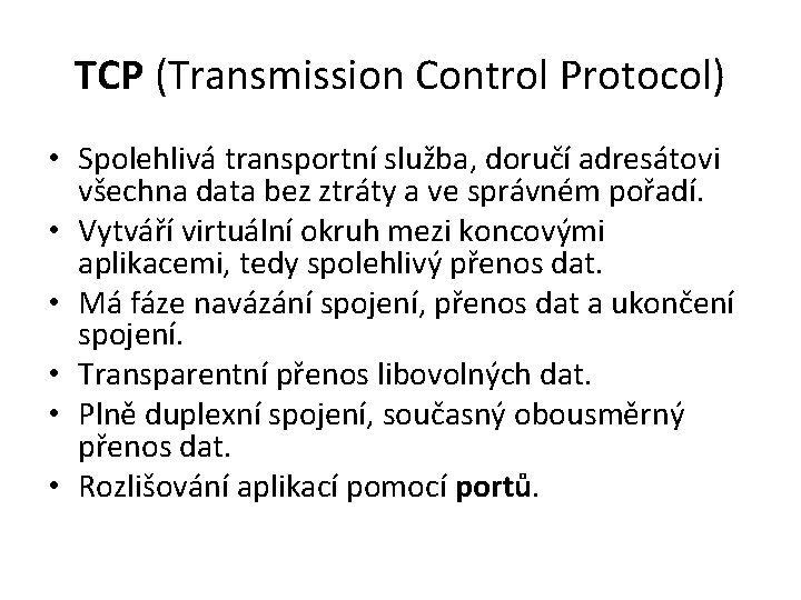 TCP (Transmission Control Protocol) • Spolehlivá transportní služba, doručí adresátovi všechna data bez ztráty