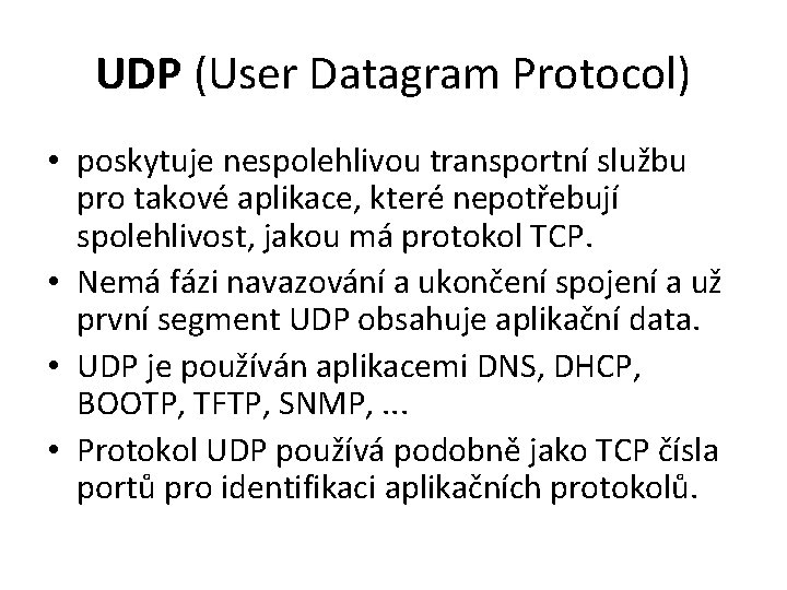 UDP (User Datagram Protocol) • poskytuje nespolehlivou transportní službu pro takové aplikace, které nepotřebují