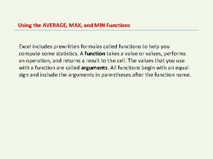 Using the AVERAGE, MAX, and MIN Functions Excel includes prewritten formulas called functions to